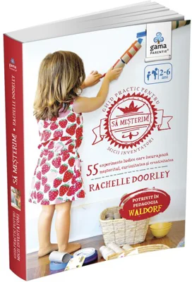 Sa mesterim! Ghid practic pentru micii inventatori - Rachelle Doorley