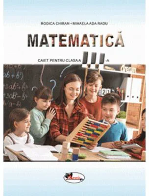 Matematica. Caietul elevului pentru clasa a 3-a - Rodica Chiran