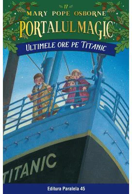 Ultimele ore pe Titanic. Portalul Magic nr. 17 - Mary Pope Osborne