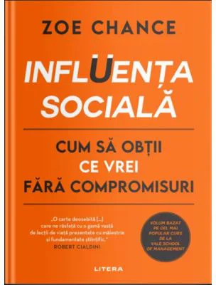 Influenta sociala. Cum sa obtii ce vrei fara compromisuri