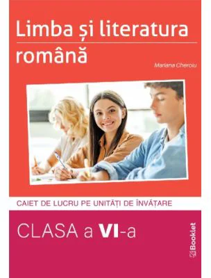 Limba si literatura romana. Caiet de lucru structurat pe unitati pentru clasa a 6-a - Mariana Cheroiu