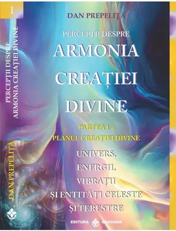 Perceptii despre Armonia Creatiei Divine. Partea 1-a - Planul Creatiei Divine. Univers, Energii, Vibratii, entitati celeste si terestre