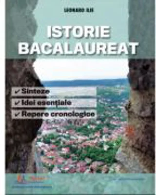 Istorie Bacalaureat. Sinteze, Idei esentiale si Repere cronologice - Leonard Ilie