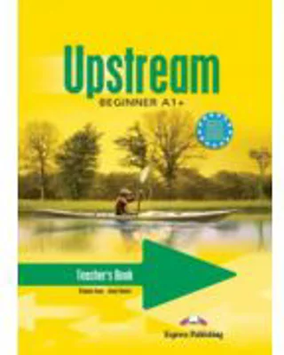Upstream, Beginner A1+. Manualul profesorului curs limba engleza - Virginia Evans
