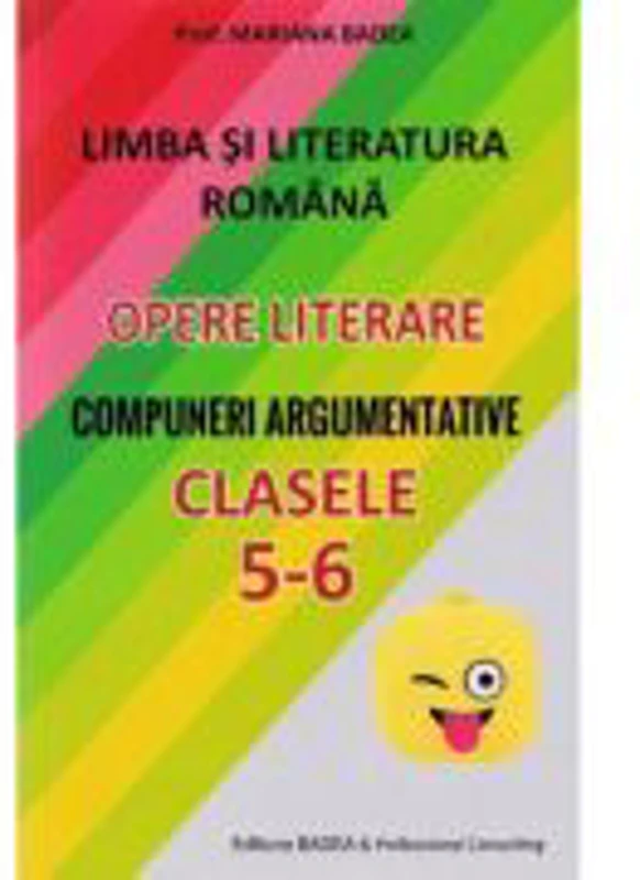 Limba si literatura romana. Opere literare. Compuneri argumentative pentru clasele 5-6 - Mariana Badea