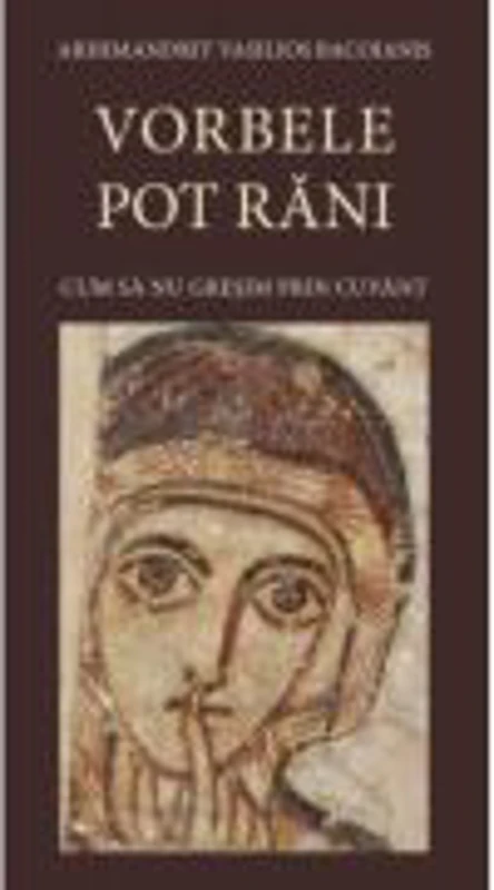 Vorbele pot rani. Cum sa nu gresim prin cuvant. Editia a 3-a - Arhimandrit Vasilios Bacoianis