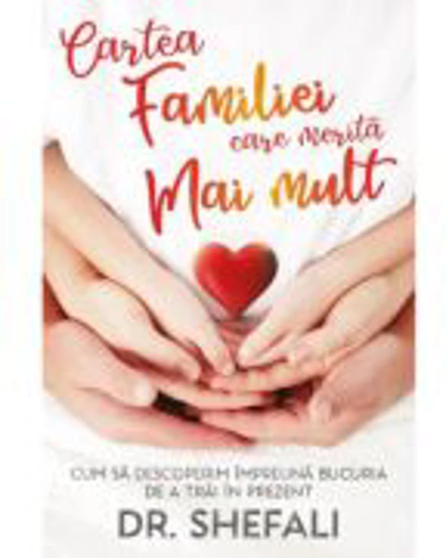 Cartea familiei care merita mai mult - Cum sa descoperim impreuna bucuria de a trai in prezent - Shefali Tsabary