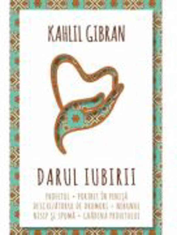Darul iubirii - Profetul - Nebunul - Nisip si spuma - Gradina Profetului - Portret in penita - Deschizatorul de drumuri - Kahlil Gibran