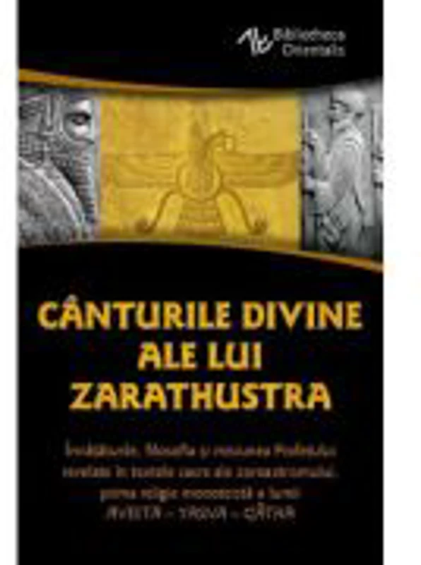 Canturile divine ale lui Zarathustra. AVESTA-YASNA - Zarathustra