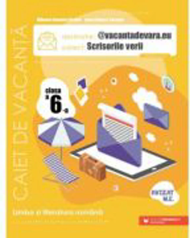 @vacantadevara. eu. Scrisorile verii. Caiet de vacanta pentru limba si literatura romana. Clasa a 6-a - Mihaela Daniela Cirstea