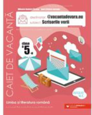 @vacantadevara. eu. Scrisorile verii. Caiet de vacanta pentru limba si literatura romana. Clasa a 5-a - Mihaela Daniela Cirstea