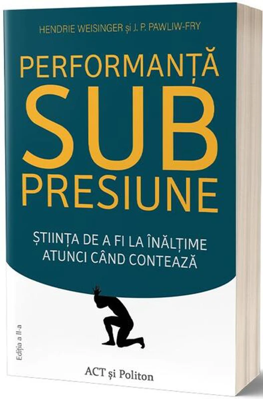 Performanţă sub presiune. Știinţa de a fi la înălţime atunci cand contează - Paperback brosat - Dr. Hendrie Weisinger - Act și Politon