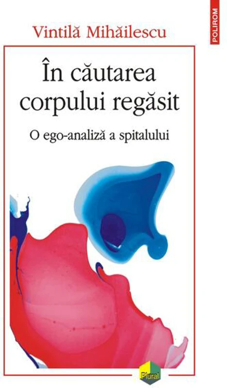 În căutarea corpului regăsit. O ego-analiză a spitalului - Paperback brosat - Vintilă Mihăilescu - Polirom