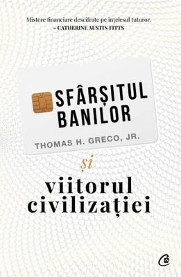 Sfârșitul banilor și viitorul civilizației - Paperback brosat - Thomas H. Greco Jr. - Curtea Veche