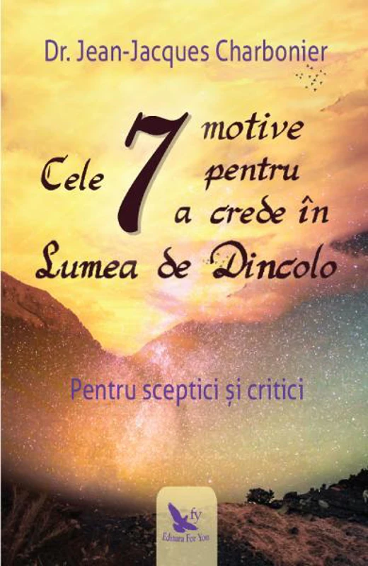 Cele 7 motive pentru a crede în Lumea de Dincolo - Paperback brosat - Jean-Jacques Charbonier - For You