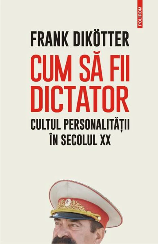 Cum să fii dictator. Cultul personalității în secolul XX - Paperback brosat - Frank Dikötter - Polirom