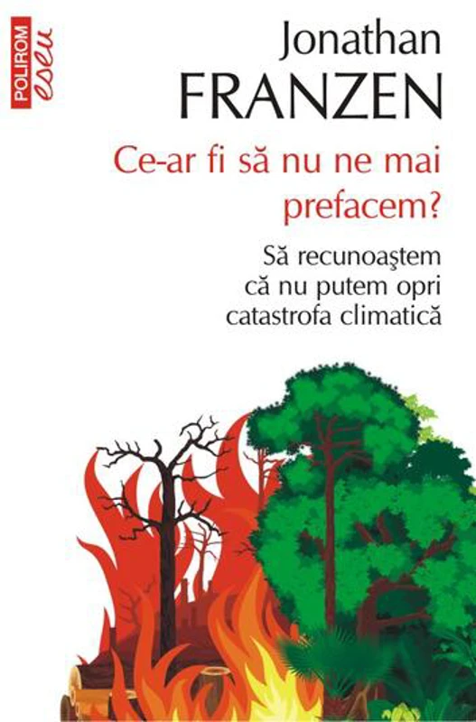 Ce-ar fi să nu ne mai prefacem? Să recunoaștem că nu putem opri catastrofa climatică - Paperback brosat - Jonathan Franzen - Polirom