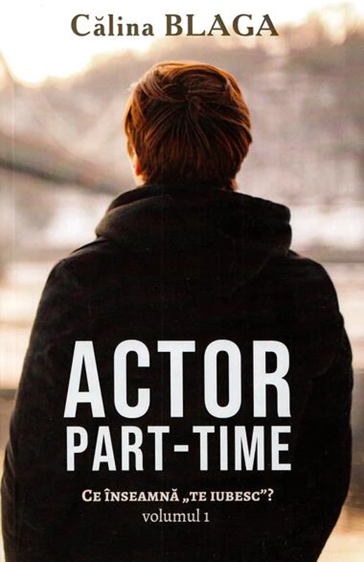 Actor part-time (Vol.1) Ce înseamnă "Te iubesc"? - Paperback brosat - Călina Blaga - Berg