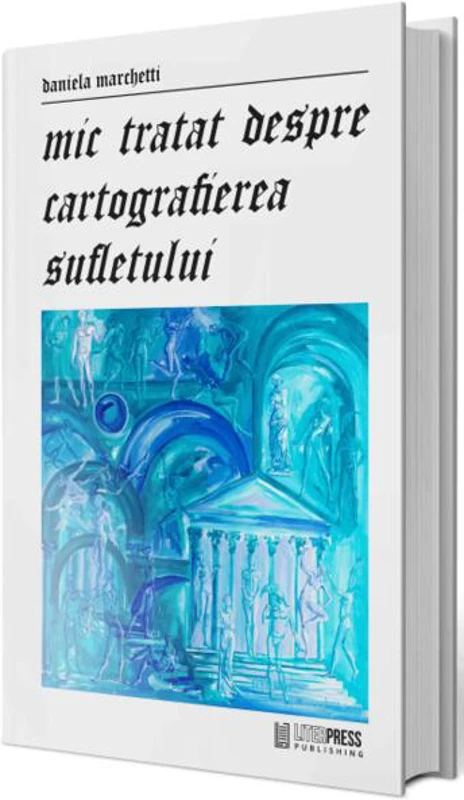Mic tratat despre cartografierea sufletului - Paperback brosat - Daniela Marchetti - LiterPress Publishing