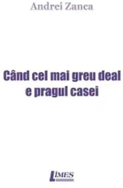 Când cel mai greu deal e pragul casei - Paperback brosat - Andrei Zanca - Limes