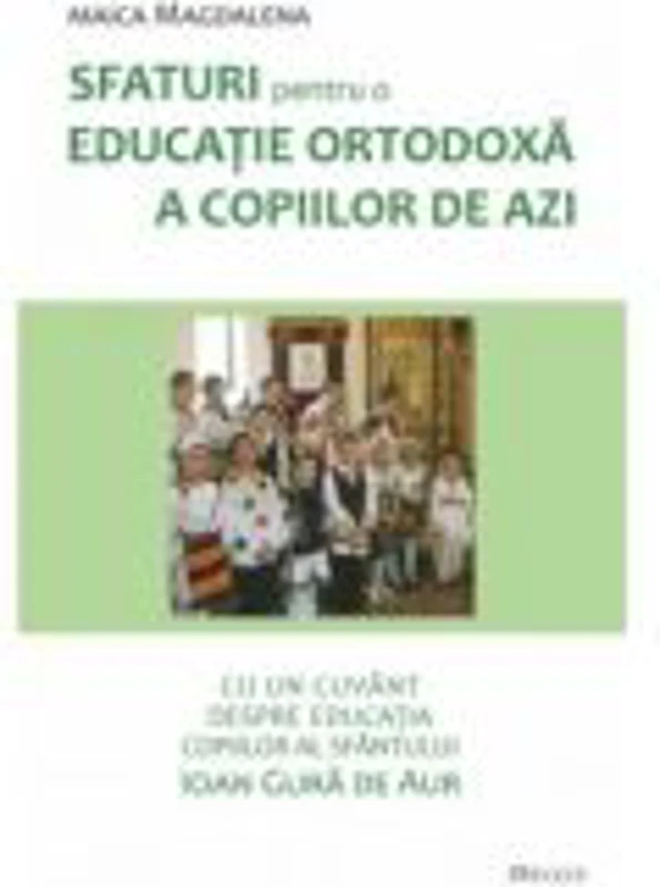 Sfaturi pentru o educatie ortodoxa a copiilor de azi - maica Magdalena