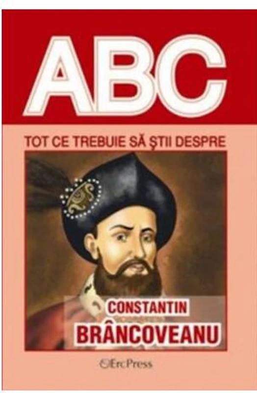 Tot ce trebuie să știi despre Constantin Brâncoveanu - Paperback brosat - *** - Erc Press