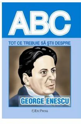 Tot ce trebuie să știi despre George Enescu - Paperback brosat - *** - Erc Press