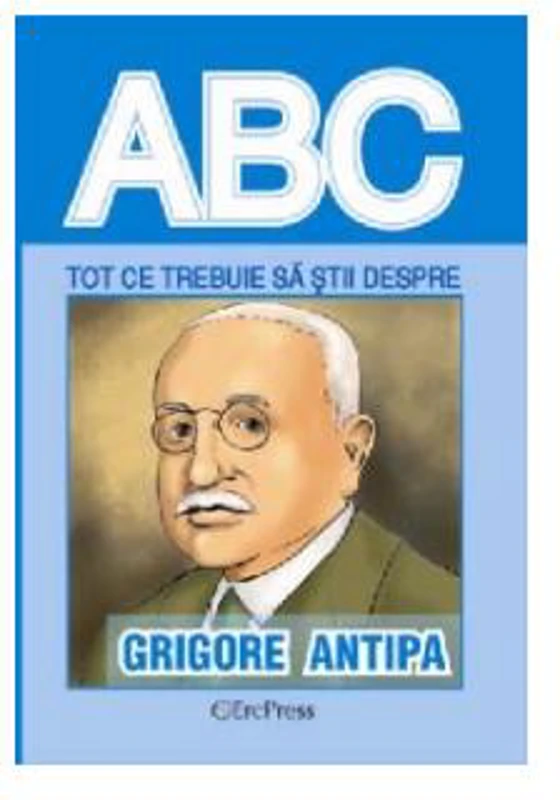 Tot ce trebuie să știi despre Grigore Antipa - Paperback brosat - *** - Erc Press