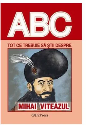Tot ce trebuie să știi despre Mihai Viteazul - Paperback brosat - *** - Erc Press