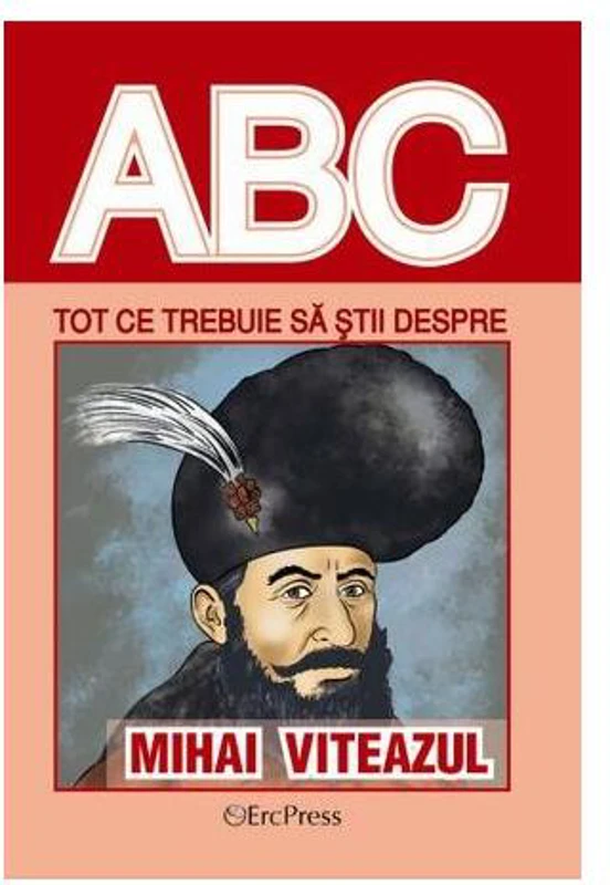 Tot ce trebuie să știi despre Mihai Viteazul - Paperback brosat - *** - Erc Press