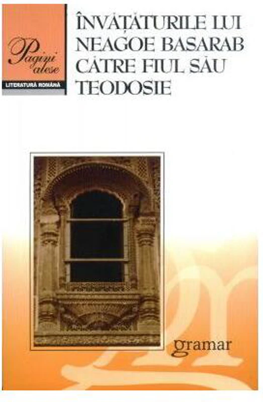 Învăţăturile lui Neagoe Basarab către fiul său Teodosie - Paperback - Neagoe Basarab - Gramar