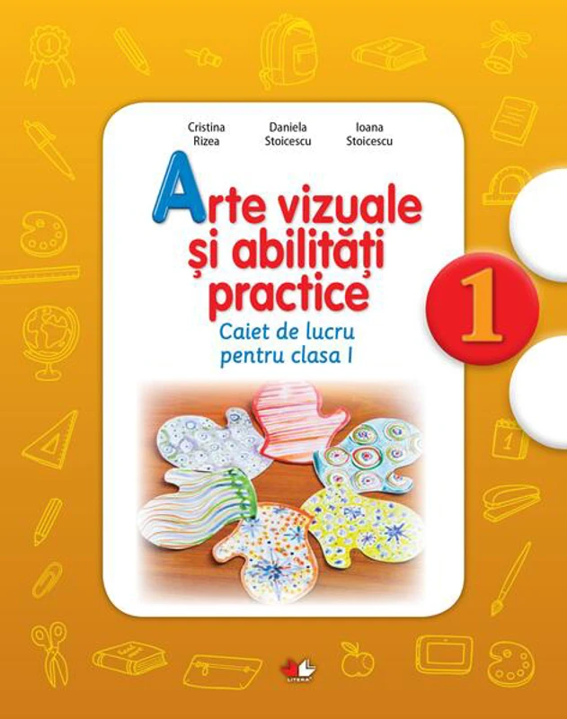 Arte vizuale și abilități practice. Caiet de lucru pentru Clasa I - Paperback brosat - Daniela Stoicescu, Ioana Stoicescu, Cristina Rizea - Litera