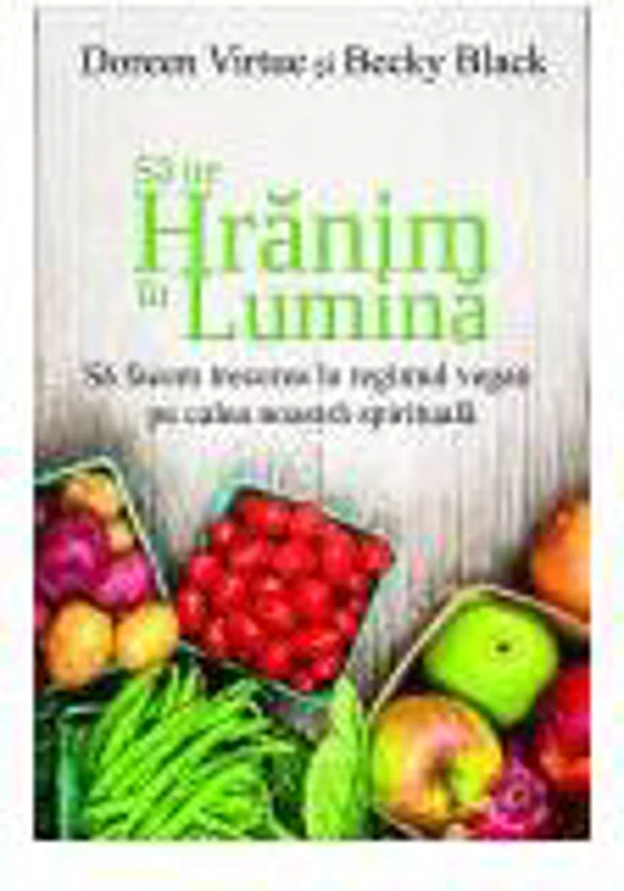 Să ne hrănim în lumină - Paperback brosat - Doreen Virtue, Becky Black - Adevăr divin