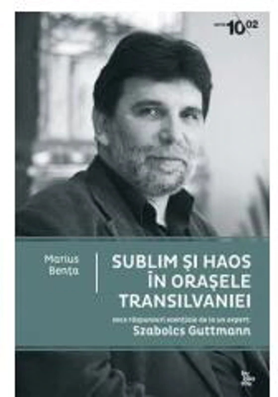 Sublim şi haos în oraşele Transilvaniei. Zece răspunsuri esenţiale de la un expert - Paperback brosat - Szabolez Guttmann - Bibliotek