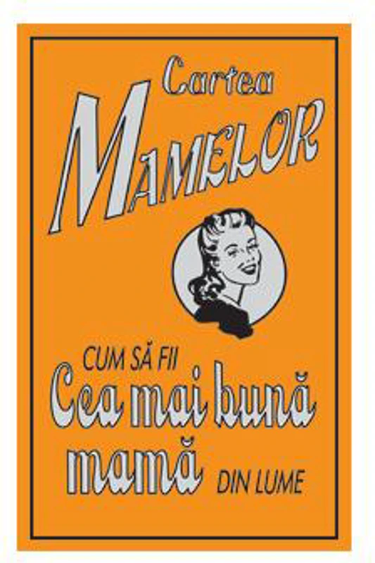 Cartea mamelor. Cum să fii cea mai bună mamă din lume - Hardcover - Alison Maloney - Corint