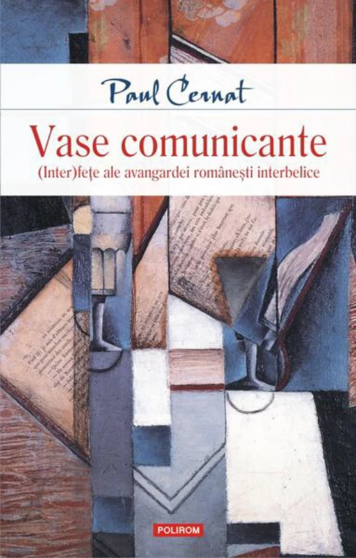 Vase comunicante. (Inter)feţe ale avangardei româneşti interbelice - Paperback brosat - Paul Cernat - Polirom