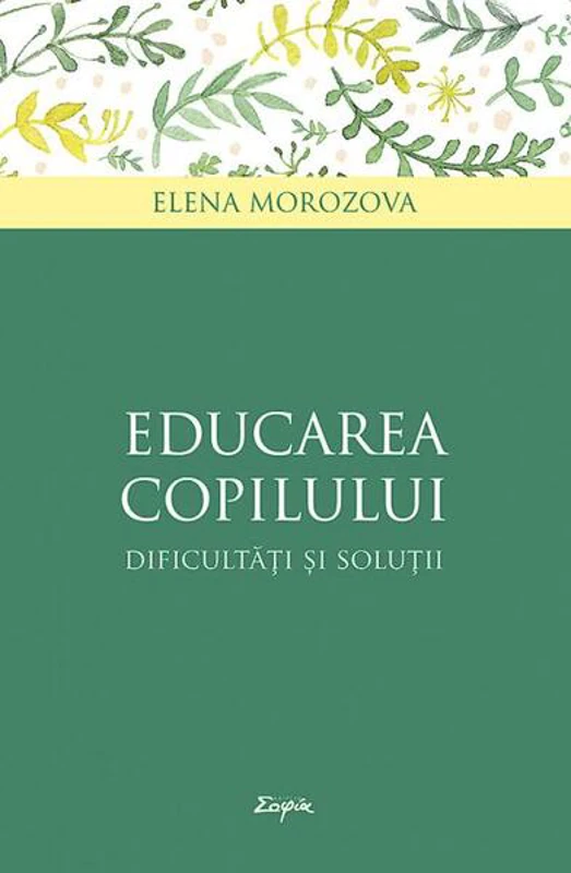 Educarea copilului – dificultăţi și soluţii - Paperback brosat - Elena Morozova - Sophia