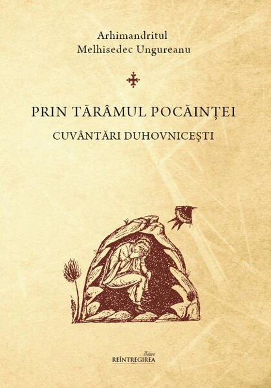 Prin tărâmul pocăinţei - Paperback brosat - Arhimandritul Melhisedec - Reintregirea