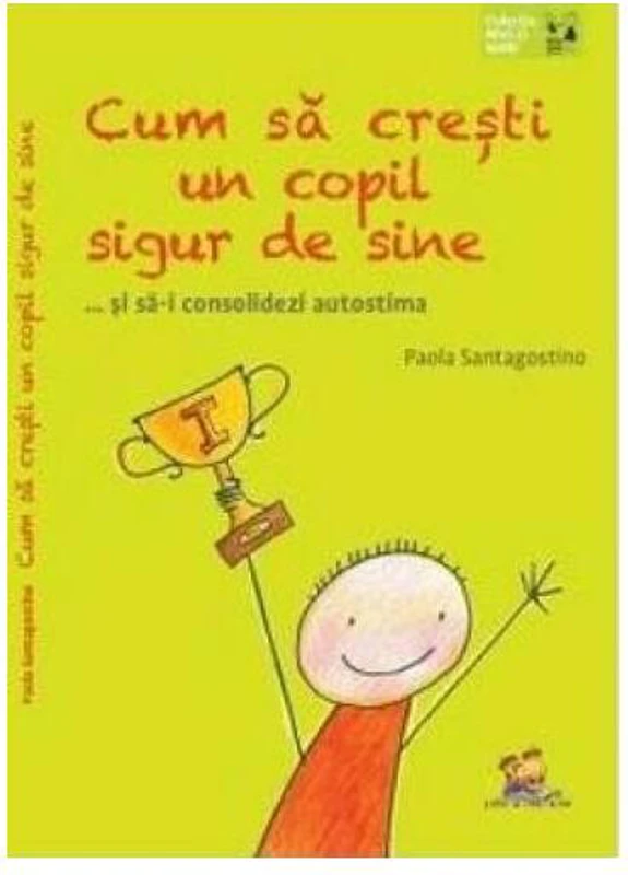 Cum să crești un copil sigur de sine ... și să-i consolidezi autostima - Paperback brosat - Paola Santagostino - Lizuka Educativ