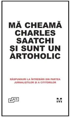 Mă cheamă Charles Saatchi și sunt un artoholic. Răspunsuri la întrebări din partea jurnaliștilor și a cititorilor - Hardcover - *** - Pandora M