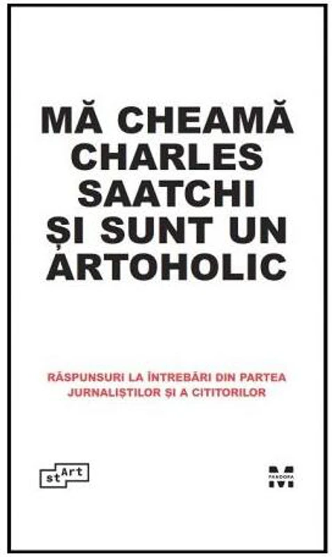 Mă cheamă Charles Saatchi și sunt un artoholic. Răspunsuri la întrebări din partea jurnaliștilor și a cititorilor - Hardcover - *** - Pandora M