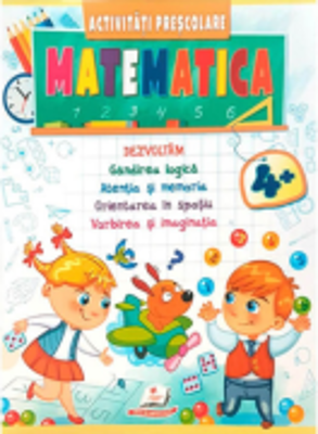 Matematica. Activitati prescolare 4 ani+