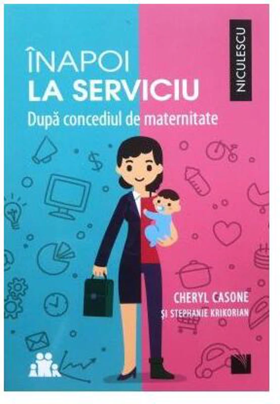 Înapoi la serviciu. După concediul de maternitate - Paperback brosat - Cheryl Casone, Stephanie Krikorian - Niculescu