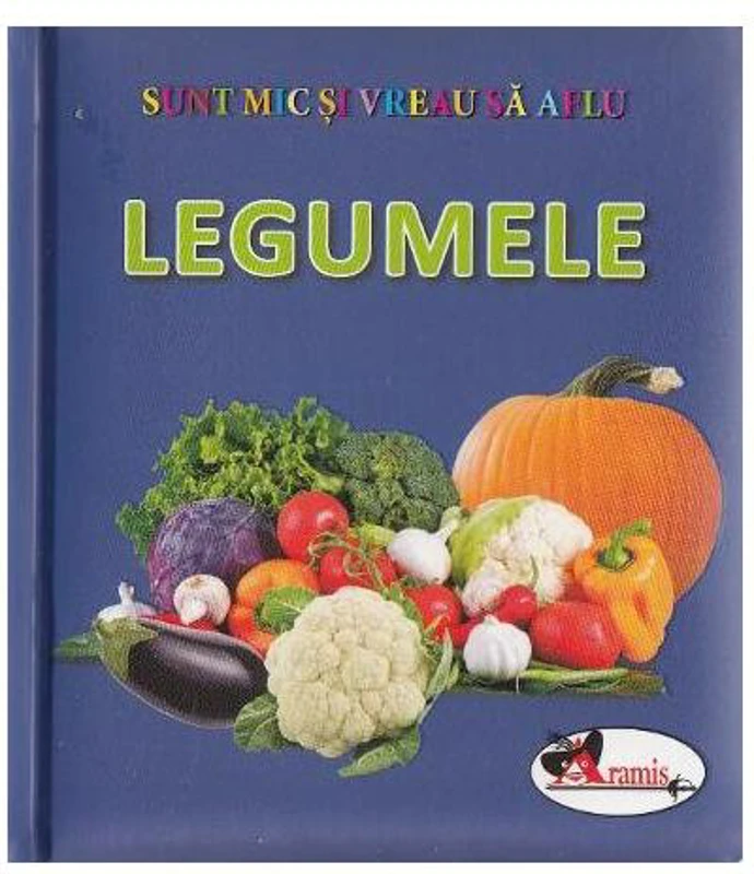 Legumele. Sunt mic și vreau să aflu - Hardcover - *** - Aramis