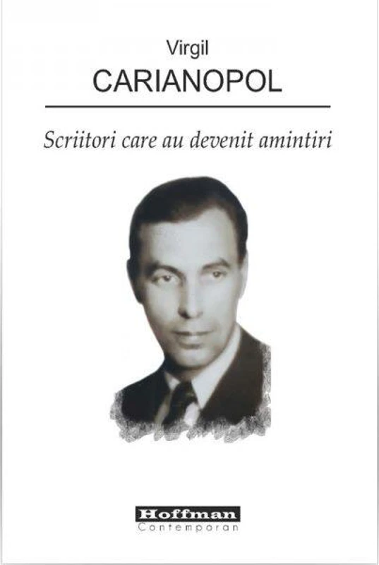 Scriitori care au devenit amintiri - Paperback brosat - Virgil Carianopol - Hoffman