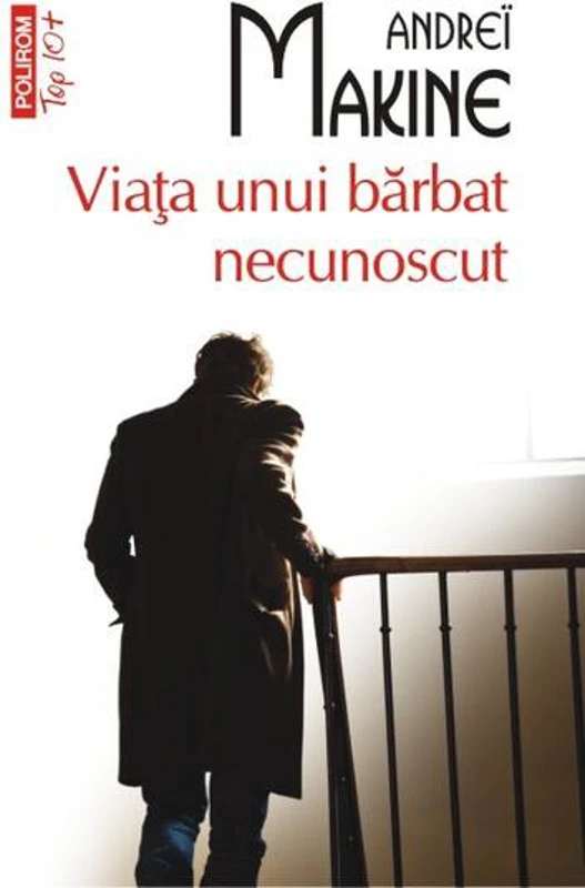 Viaţa unui bărbat necunoscut (Top 10+) - Paperback brosat - Andreï Makine - Polirom