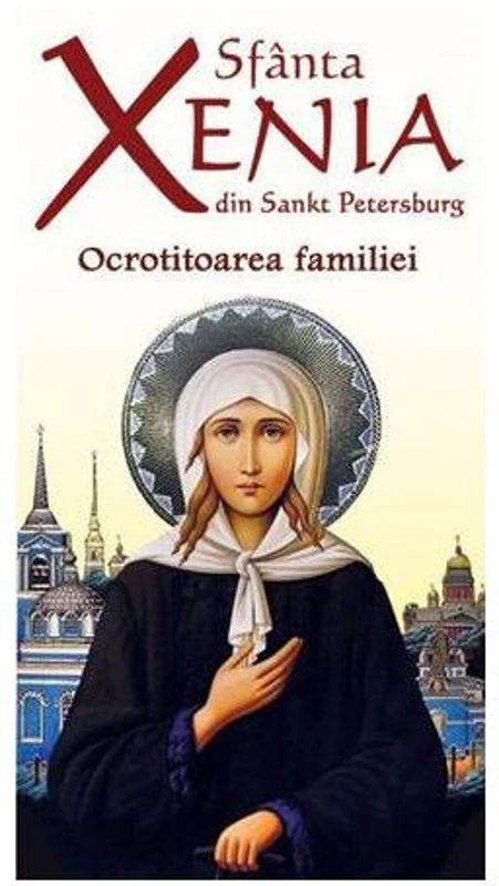 Sfânta Xenia din Sankt Petersburg - Ocrotitoarea familiei - Paperback brosat - *** - Ortodoxia