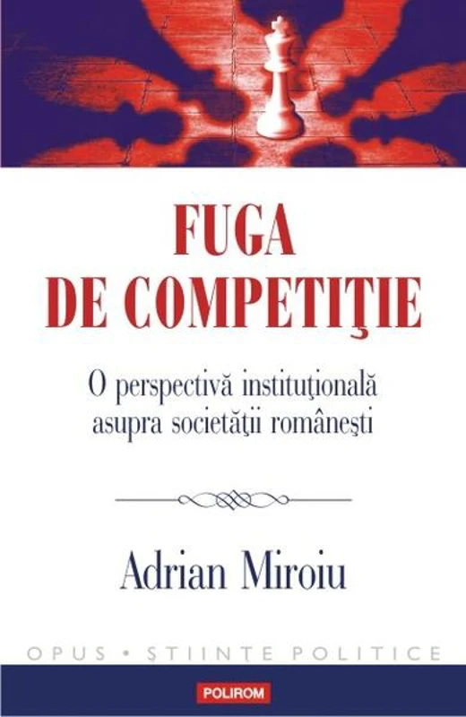 Fuga de competiție. O perspectivă instituțională asupra societății românești - Paperback brosat - Adrian Miroiu - Polirom