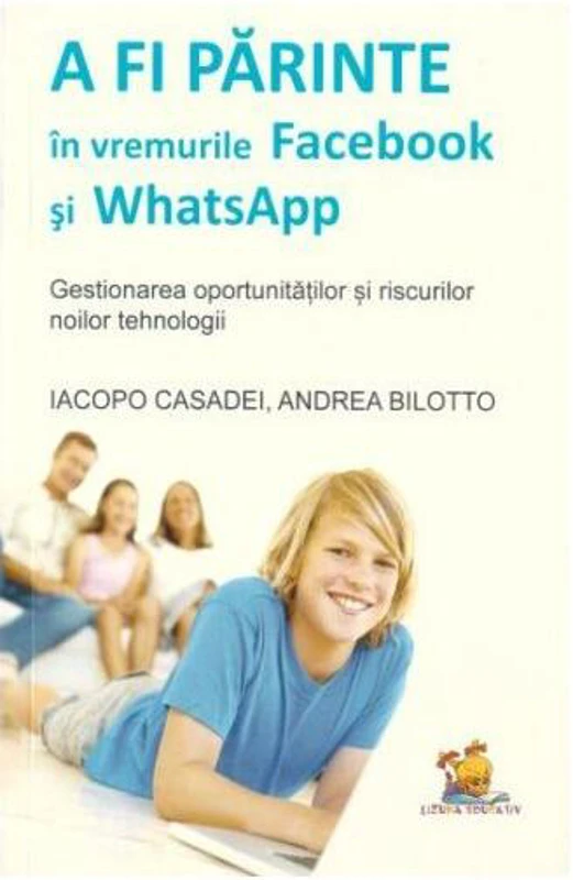 A fi părinte în vremurile Facebook și WhatsApp. Gestionarea oportunităților și riscurilor noilor tehnologii - Paperback brosat - Iacopo Casadei, Andrea Bilotto - Lizuka Educativ