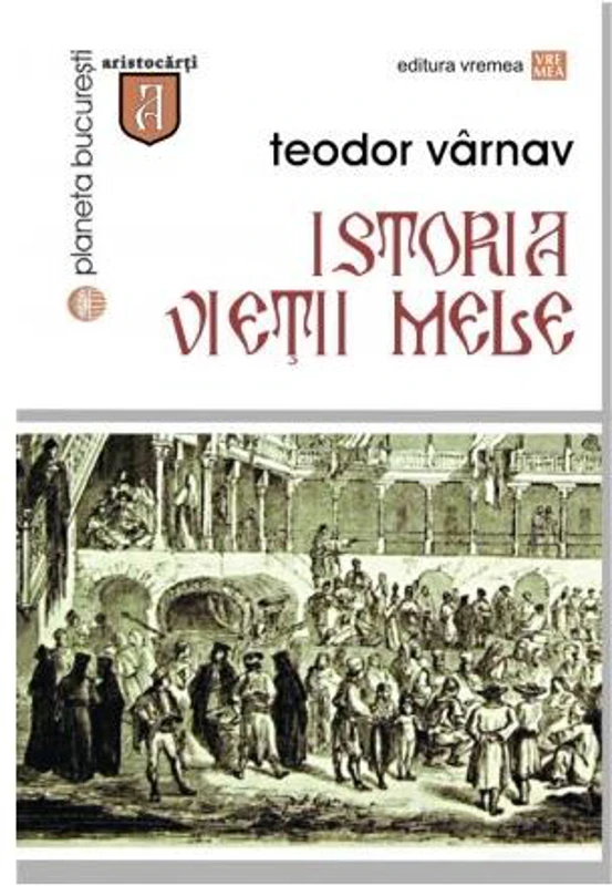 Istoria vieţii mele - Paperback brosat - Teodor Vârnav - Vremea